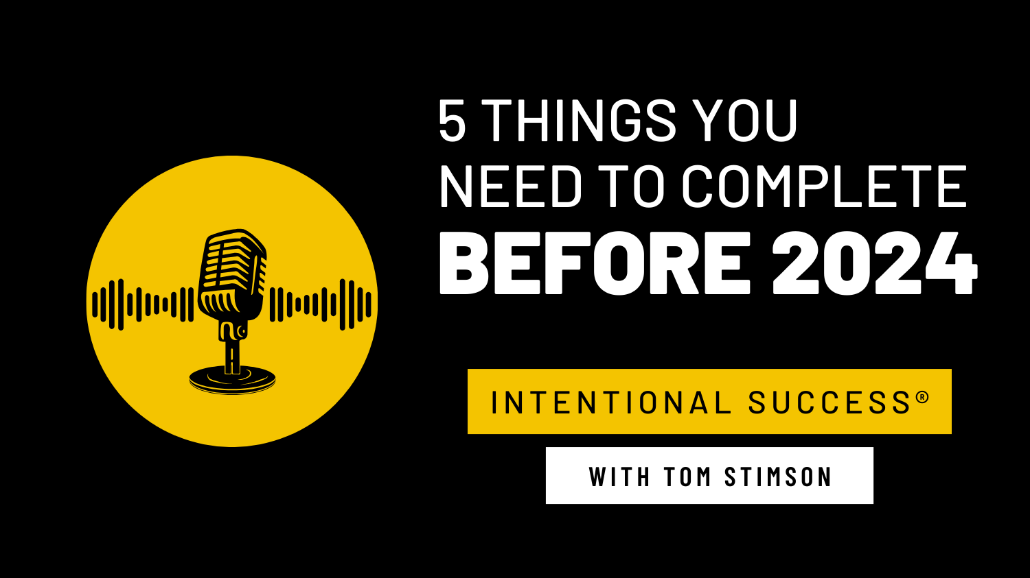 PODCAST: 5 Things You Need to Complete Before 2024