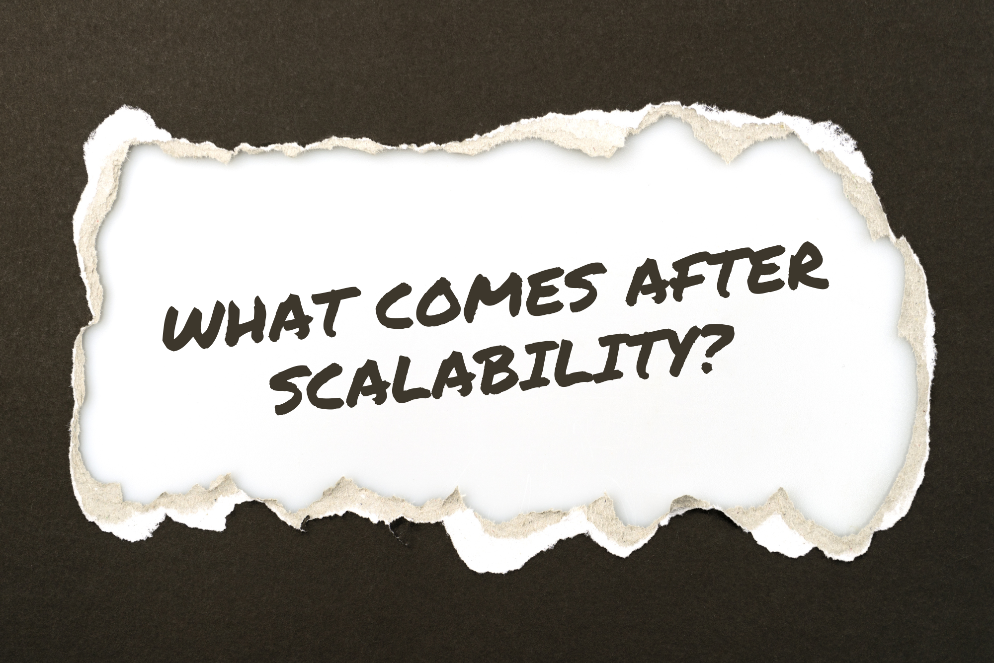 A piece of black paper ripped open reveals the words, “What happens after scalability?” underneath on white paper.