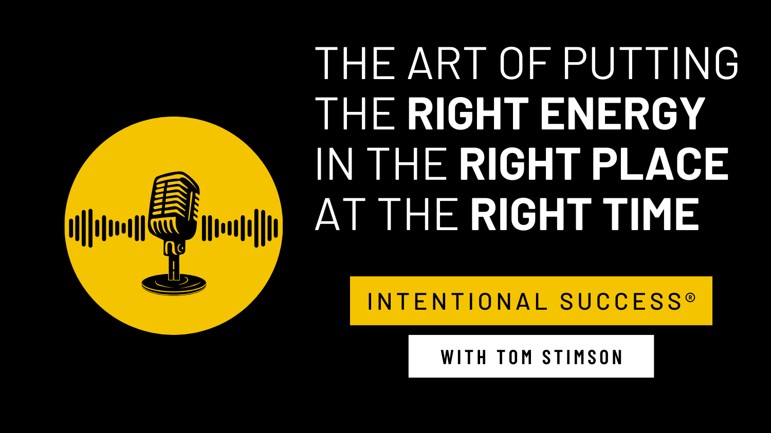 The Art of Putting the Right Energy in the Right Place at the Right Time