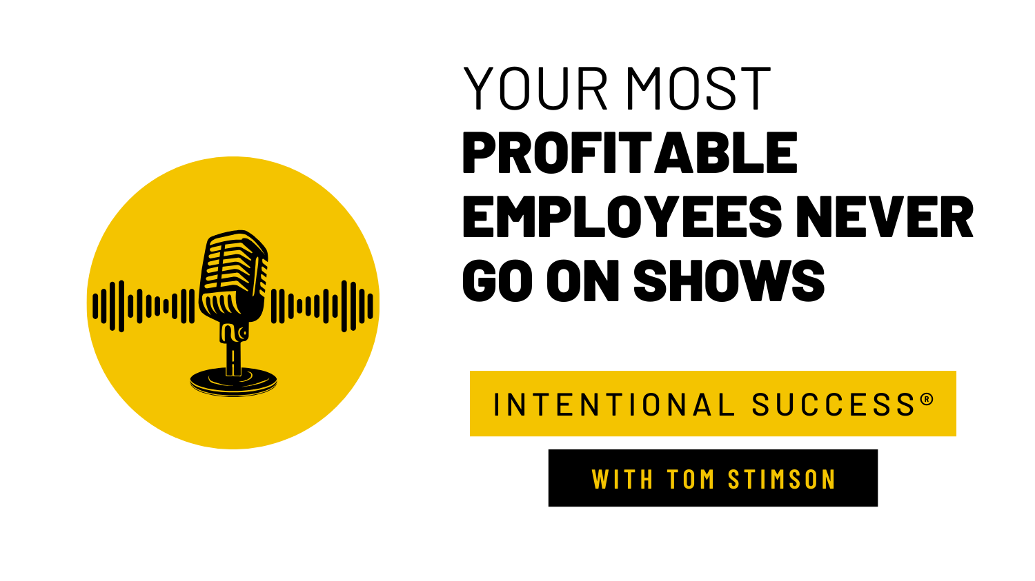 Your Most Profitable Employees Never Go on Shows