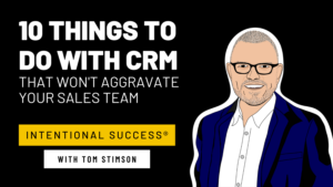 10 Things to Do With CRM That Won’t Aggravate Your Sales Team