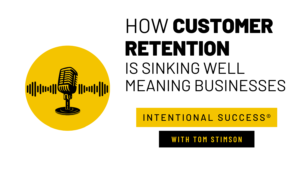 How Customer Retention Is Sinking Well-Meaning Businesses