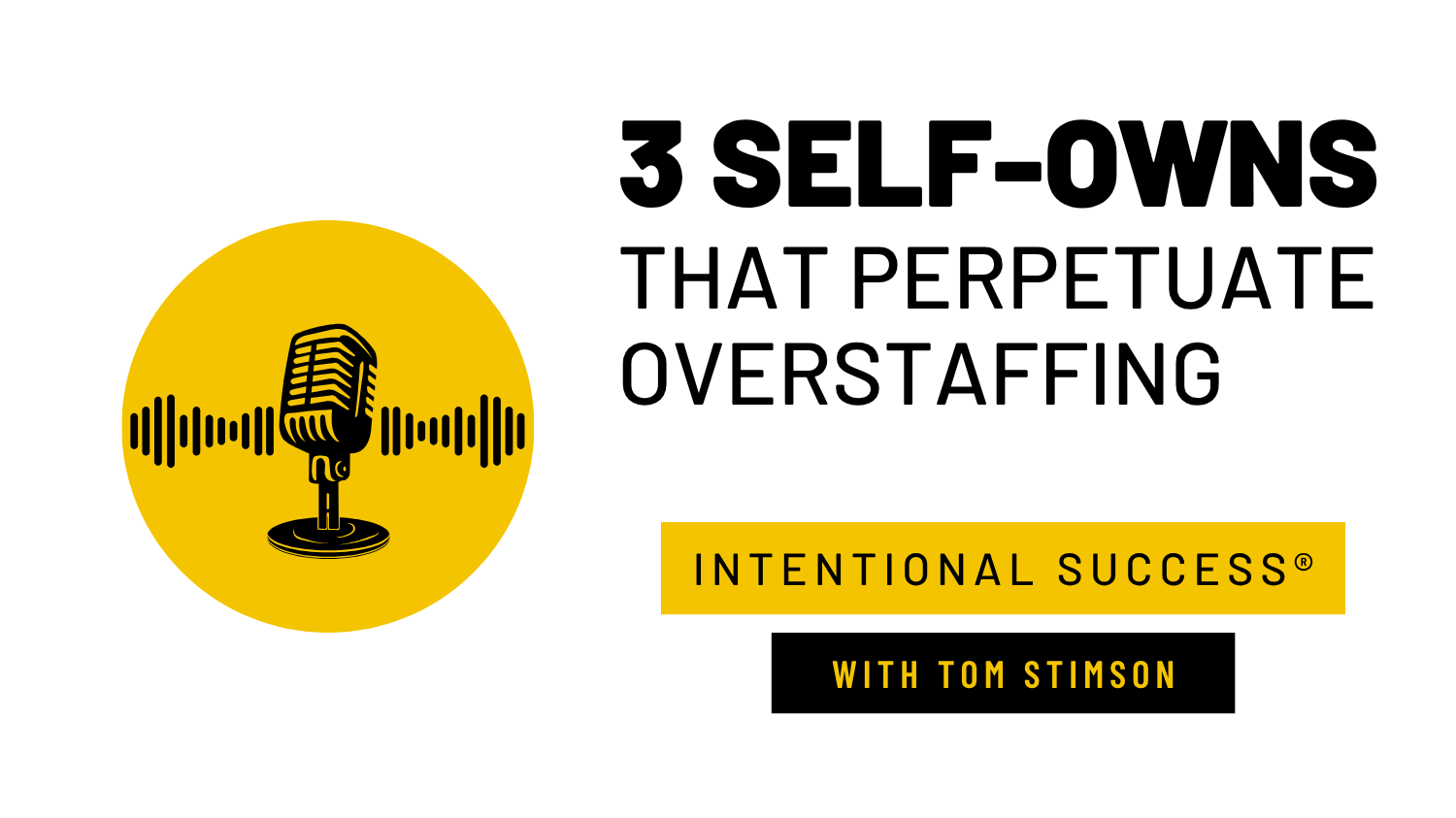 3 Self-Owns That Perpetuate Overstaffing