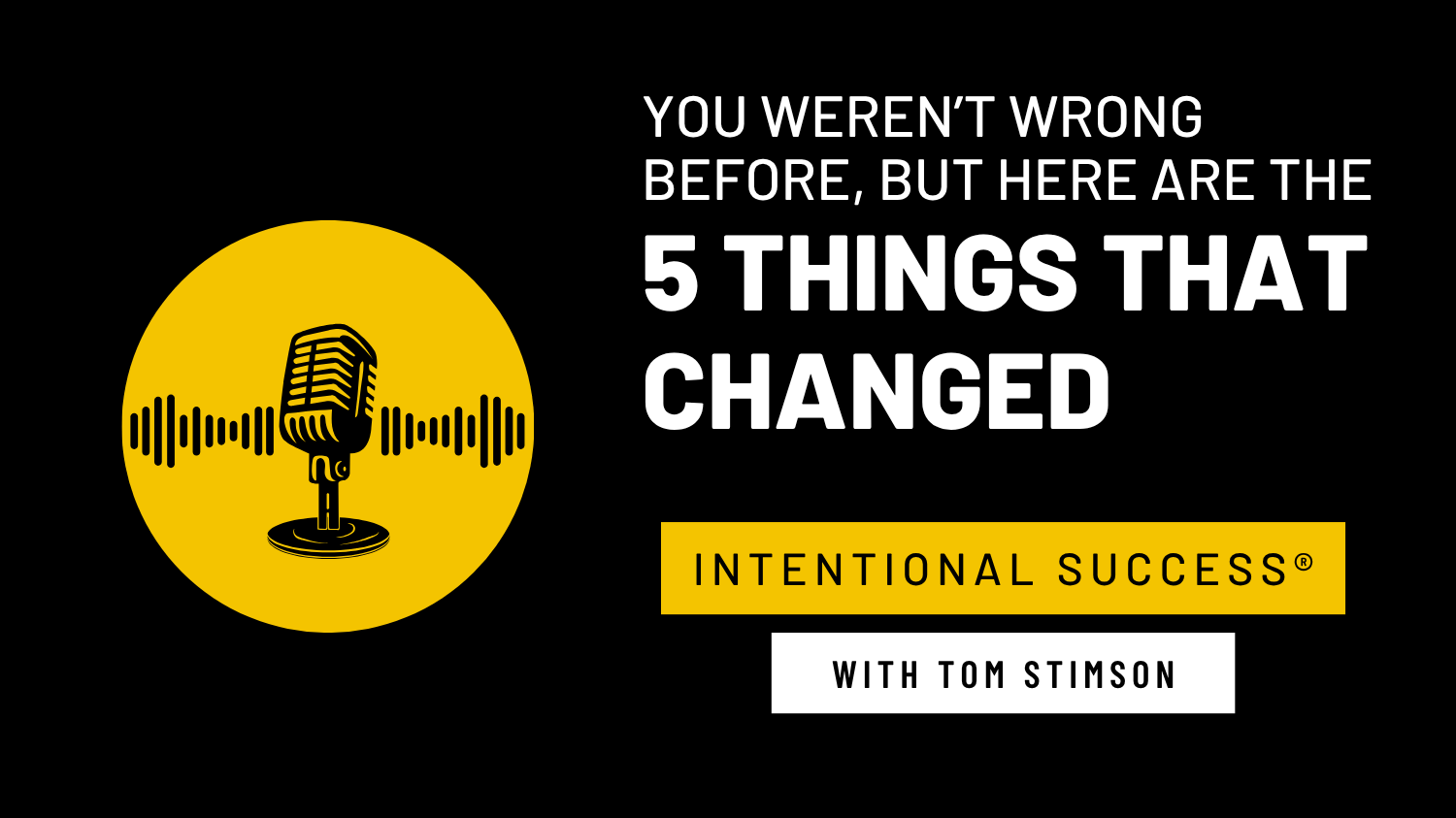 You Weren’t Wrong Before, But Here Are the 5 Things That Changed